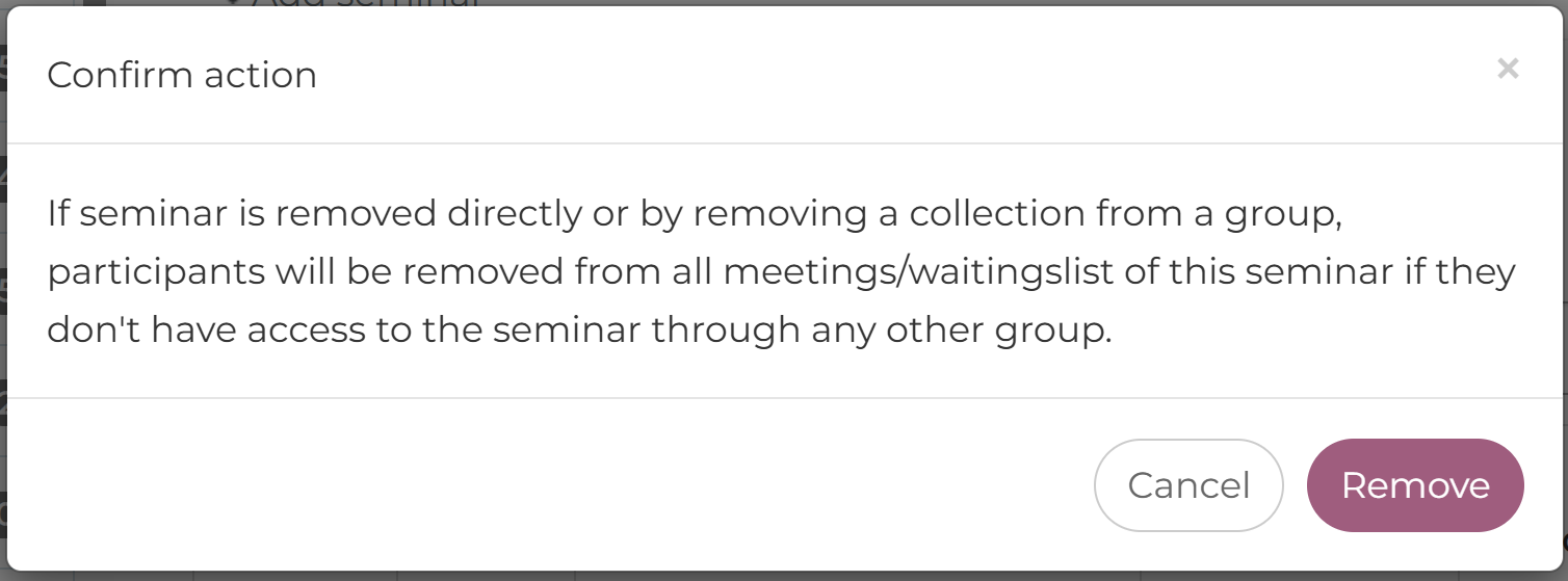 A screenshot that reads: Confirm Action - If seminar is removed directly or by removing a collection from a group, participants will be removed from all meetings/waitinglist of this seminar if they don't have access to the seminar through any other group.